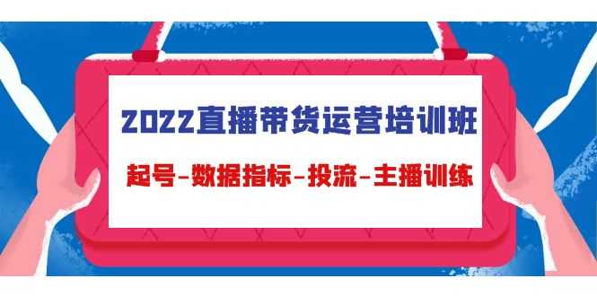 图片[1]-2022直播带货运营培训班：起号-数据指标-投流-主播训练-课程网