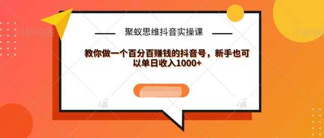 图片[1]-聚蚁思维抖音实操课:教你做一个百分百赚钱的抖音号，新手也可以单日收入1000+-课程网